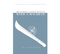 Becoming a Soft Woman with a Machete: a collection of poetry and essays on social change, identity, and healing