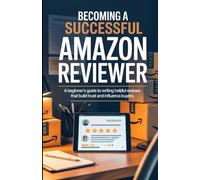 Becoming A Successful Amazon Reviewer: A Beginner’s Guide to Writing Helpful Reviews That Build Trust and Influence Buyers