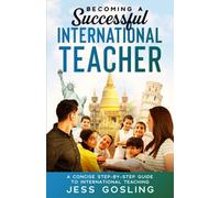 Becoming a Successful International Teacher: A concise step-by-step guide to international teaching