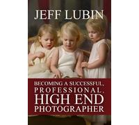 Becoming A Successful Professional, High End Photographer (The Photographer’s Mastery Series)
