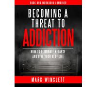 Becoming A Threat To Addiction - Book and Workbook Combined: How to Eliminate Relapse and Live Your Best Life