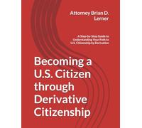 Becoming a U.S. Citizen through Derivative Citizenship: A Step-by-Step Guide to Understanding Your Path to U.S. Citizenship by Derivation