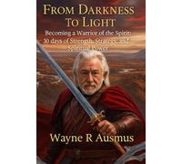 BECOMING A WARRIOR OF THE SPIRIT: 30 DAYS OF STRENGTH, STRATEGY, AND SPIRITUAL POWER (FROM DARKNESS TO LIGHT BOOK SERIES)