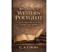 Becoming a Western Polyglot: A Step-by-Step Guide to Learning German, Latin, Spanish, and French