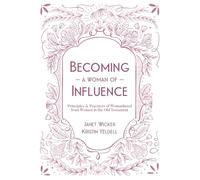 Becoming a Woman of Influence: Principles & Practices of Womanhood from Women in the Old Testament