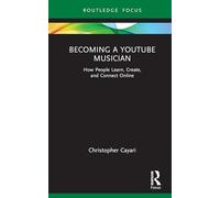 Becoming a YouTube Musician: How People Learn, Create, and Connect Online (Routledge New Directions in Music Education Series)
