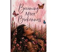 Becoming After Brokenness: A Guided Healing Journal For Letting Go, Rebuilding, and Rising