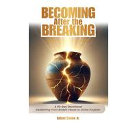 Becoming After The Breaking: A 90-Day Devotional Awakening From Broken Pieces To Divine Purpose