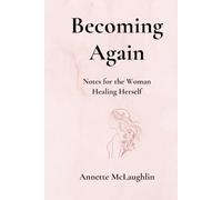 Becoming Again: Notes for the Woman Healing Herself