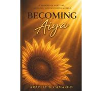 Becoming Aiya: The Girl I Was, the Woman I Am Still Becoming