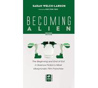 Becoming Alien, Second Edition: The Beginning and End of Evil in Science Fiction's Most Idiosyncratic Film Franchise (Reel Spirituality Monograph)