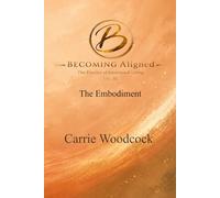 Becoming Aligned: The Embodiment: The Practice of Intentional Living: Volume III (The Becoming Series)