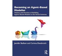 Becoming an Agent-Based Modeller: Theory and Practice of Building Agent-Based Models in the Social Sciences