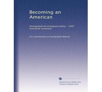 Becoming an American: Immigration & immigrant policy : 1997 executive summary