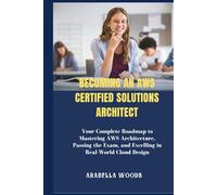 Becoming an AWS Certified Solutions Architect: Your Complete Roadmap to Mastering AWS Architecture, Passing the Exam, and Excelling in Real-World Cloud Design