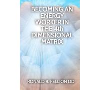 BECOMING AN ENERGY WORKER IN THE 4th DIMENSIONAL MATRIX