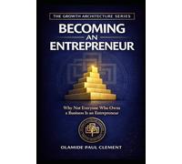 BECOMING AN ENTREPRENEUR: Why Not Everyone Who Owns a Business Is an Entrepreneur: 1 (THE GROWTH ARCHITECTURE FRAMEWORK ™ SERIES)