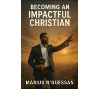 BECOMING AN IMPACTFULL CHRISTIAN: A manual for spiritual influence