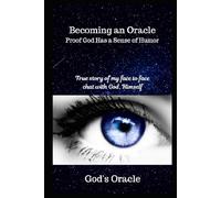 Becoming An Oracle Proof God Has A Sense Of Humor: A true story of my face to face chat with God, Himself