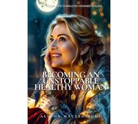 Becoming An Unstoppable Healthy Woman: The No-Shame, No-Diet Guide to Healing Hormones, Reclaiming Confidence and Thriving During Menopause