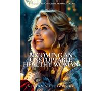Becoming An Unstoppable Healthy Woman: The No-Shame, No-Diet Guide to Healing Hormones, Reclaiming Confidence and Thriving During Menopause