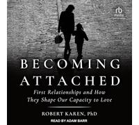 Becoming Attached: First Relationships and How They Shape Our Capacity to Love