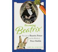Becoming Beatrix: The Life of Beatrix Potter and the World of Peter Rabbit