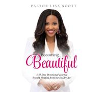 Becoming Beautiful: A 45 Day Devotional Journey Toward Healing from the Inside Out