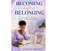 Becoming Before Belonging: Knowing Who You Are Before Giving Your Heart To Someone Else