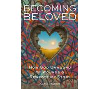 Becoming Beloved: How God Unwound My Wounds & Rewrote My Story