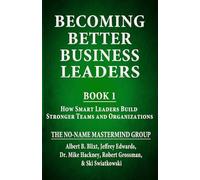 Becoming Better Business Leaders: Book 1 - How Smart Leaders Build Stronger Teams And Organizations