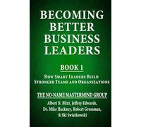 Becoming Better Business Leaders: Book 1 - How Smart Leaders Build Stronger Teams And Organizations