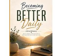 Becoming Better Daily: Daily Goals, Reflection & Motivation for a Better You