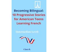 Becoming Bilingual: 10 Progressive French Stories for American Teens | Intermediate Reading Practice, Vocabulary Building & Real-Life French Learning