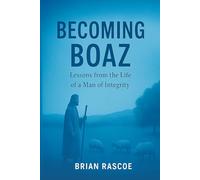 Becoming Boaz: Lessons From the Life of a Man of Integrity