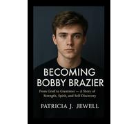 BECOMING BOBBY BRAZIER: From Grief to Greatness - A Story of Strength, Spirit, and Self-Discovery