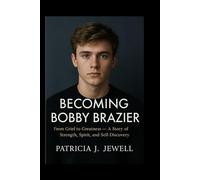 BECOMING BOBBY BRAZIER: From Grief to Greatness - A Story of Strength, Spirit, and Self-Discovery