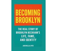 Becoming Brooklyn: The Real Story of Brooklyn Beckham’s Life, Fame, and Identity