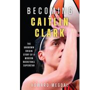 Becoming Caitlin Clark: The Unknown Origin Story of a Modern Basketball Superstar