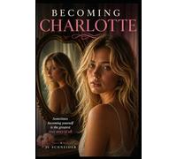 Becoming Charlotte: Sometimes becoming yourself is the Greatest Love Story of All: 1 (Charlotte's Story)