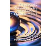 Becoming Collective - Conscious Embodiment: Integrating Community, Relationships & Service (Becoming Human - An Empathizer's Series (for the brave 1%.))
