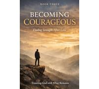 Becoming Courageous: Trusting God with What Remains: 3 (Broken)