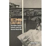 Becoming couture: The Italian fashion industry after the Second World War (Studies in Design and Material Culture)