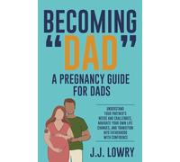 Becoming "Dad", A Pregnancy Guide for Dads: Understand Your Partner's Needs and Challenges, Navigate Your Own Life Changes, and Transition Into Fatherhood With Confidence