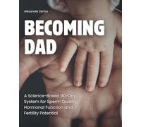 BECOMING DAD: A Science-Based 90-Day System for Sperm Quality, Hormonal Function and Fertility Potential