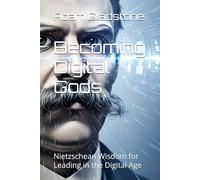 Becoming Digital Gods: Nietzschean Wisdom for Leading in the Digital Age: 1 (The Age of Intelligent Leadership)