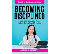 Becoming Disciplined: Practical Strategies for Focus, Follow-Through, and Freedom