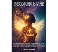 Becoming Divine: The Awakening No One Prepared Me For - and the Method That Showed Me the Way