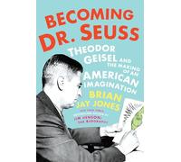 Becoming Dr. Seuss: Theodor Geisel and the Making of an American Imagination