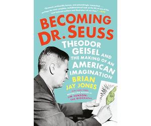 Becoming Dr. Seuss: Theodor Geisel and the Making of an American Imagination